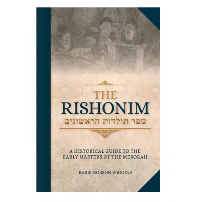The Rishonim, A Historical Guide to the Early Masters of the Mesorah